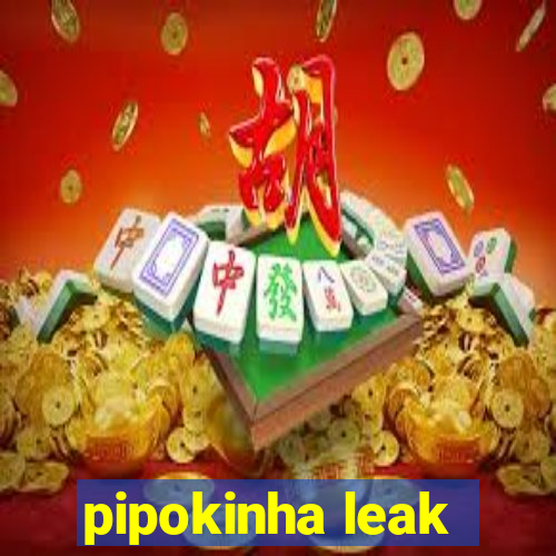 pipokinha leak